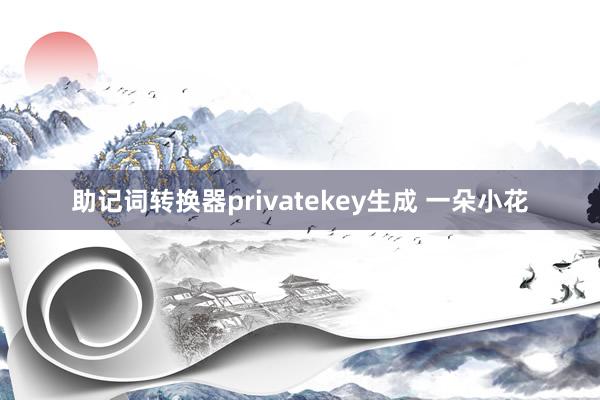 助记词转换器privatekey生成 一朵小花